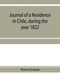bokomslag Journal of a residence in Chile, during the year 1822
