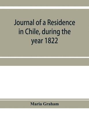 bokomslag Journal of a residence in Chile, during the year 1822