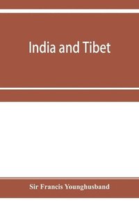 bokomslag India and Tibet; a history of the relations which have subsisted between the two countries from the time of Warren Hastings to 1910; with a particular account of the mission to Lhasa of 1904