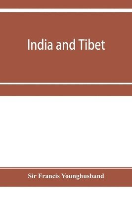 India and Tibet; a history of the relations which have subsisted between the two countries from the time of Warren Hastings to 1910; with a particular account of the mission to Lhasa of 1904 1