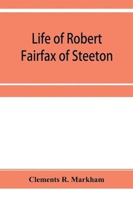 Clements R Markham, Clements R. Markham - Life of Robert Fairfax of Steeton, vice-admiral, alderman, and member for York A.D. 1666-1725, Häftad