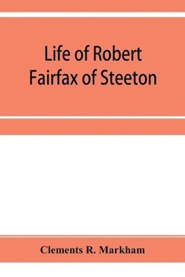 Life of Robert Fairfax of Steeton, vice-admiral, alderman, and member for York A.D. 1666-1725 1