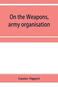 bokomslag On the weapons, army organisation, and political maxims of the ancient Hindus, with special reference to gunpowder and firearms