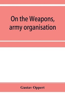 Gustav Oppert - On the weapons, army organisation, and political maxims of the ancient Hindus, with special reference to gunpowder and firearms, Häftad