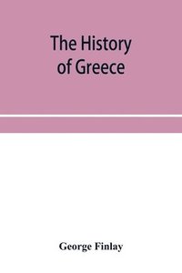 bokomslag The history of Greece, from its conquest by the crusaders to its conquest by the Turks, and of the empire of Trebizond