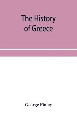 bokomslag The history of Greece, from its conquest by the crusaders to its conquest by the Turks, and of the empire of Trebizond