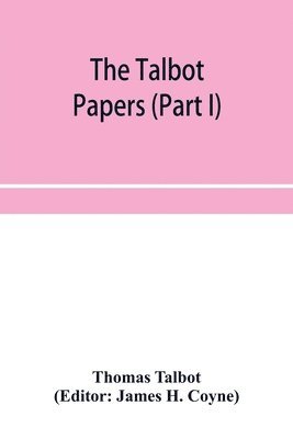 Thomas Talbot, James H Coyne, James H. Coyne - Talbot papers (Part I), Häftad