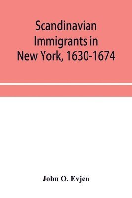 bokomslag Scandinavian immigrants in New York, 1630-1674; with appendices on Scandinavians in Mexico and South America, 1532-1640, Scandinavians in Canada, 1619-1620, Some Scandinavians in New York in the