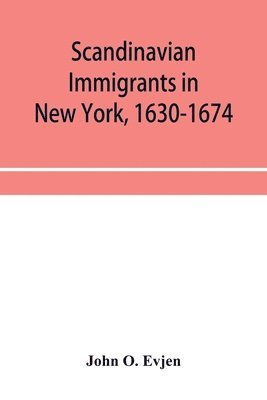 bokomslag Scandinavian immigrants in New York, 1630-1674; with appendices on Scandinavians in Mexico and South America, 1532-1640, Scandinavians in Canada, 1619-1620, Some Scandinavians in New York in the ei...