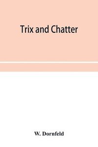 bokomslag Trix and chatter; a novelty-serio-comic-magicologue