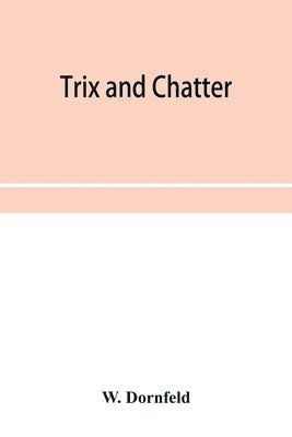 bokomslag Trix and chatter; a novelty-serio-comic-magicologue