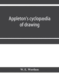 bokomslag Appleton's cyclopædia of drawing, designed as a textbook for the mechanic, architect, engineer, and surveyor
