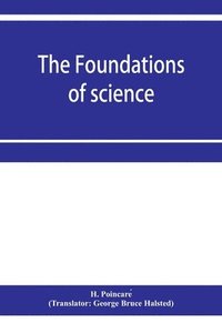 bokomslag The foundations of science; Science and hypothesis, The value of science, Science and method