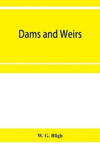 bokomslag Dams and weirs; an analytical and practical treatise on gravity dams and weirs; arch and buttress dams; submerged weirs; and barrages