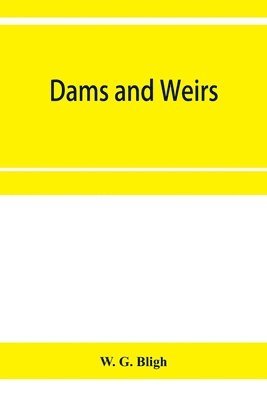 Dams and weirs; an analytical and practical treatise on gravity dams and weirs; arch and buttress dams; submerged weirs; and barrages 1