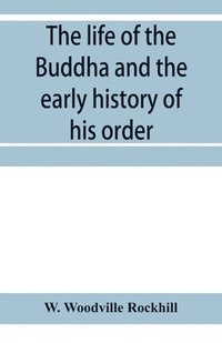bokomslag The life of the Buddha and the early history of his order, derived from Tibetan works in the Bkah-hgyur and Bstanhgyur, followed by notices on the early history of Tibet and Khoten