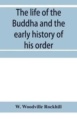 The life of the Buddha and the early history of his order, derived from Tibetan works in the Bkah-hgyur and Bstanhgyur, followed by notices on the early history of Tibet and Khoten 1