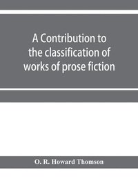 bokomslag A contribution to the classification of works of prose fiction; being a classified and annotated dictionary catalogue of the works of prose fiction in the Wagner Institute Branch of the Free library