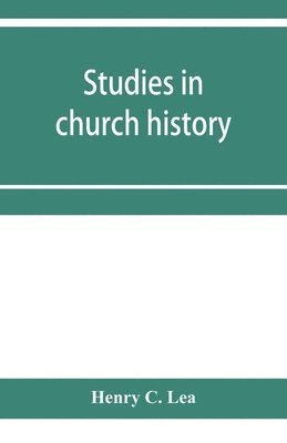 bokomslag Studies in church history. The rise of the temporal power.--Benefit of clergy.--Excommunication.--The early church and slavery