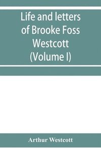 bokomslag Life and letters of Brooke Foss Westcott, D.D., D.C.L., sometime bishop of Durham (Volume I)