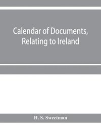 bokomslag Calendar of documents, relating to Ireland, preserved in Her Majesty's Public Record Office, London 1293- 1301
