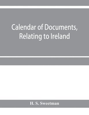 bokomslag Calendar of documents, relating to Ireland, preserved in Her Majesty's Public Record Office, London 1293- 1301