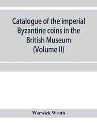 bokomslag Catalogue of the imperial Byzantine coins in the British Museum (Volume II)