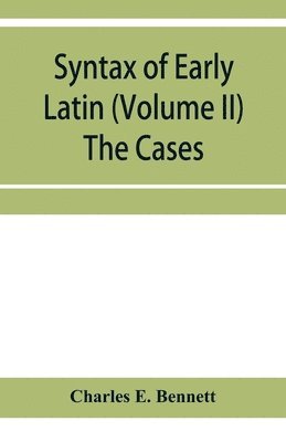 Syntax of early Latin (Volume II) The Cases
