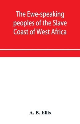 Ewe-speaking peoples of the Slave Coast of West Africa, their religion, manners, customs, laws, languages, &c.