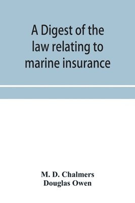 bokomslag A digest of the law relating to marine insurance
