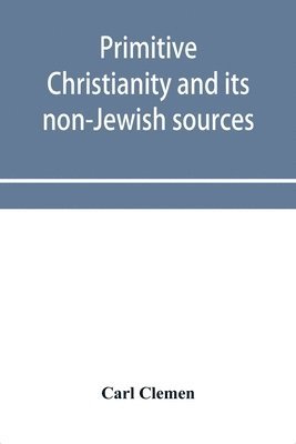 Primitive Christianity and its non-Jewish sources 1