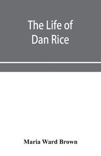 bokomslag The life of Dan Rice