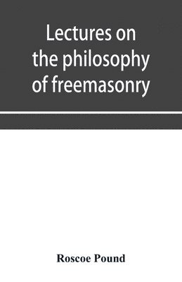 Roscoe Pound - Lectures on the philosophy of freemasonry, Häftad