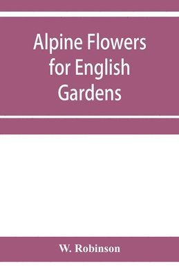 bokomslag Alpine flowers for English gardens