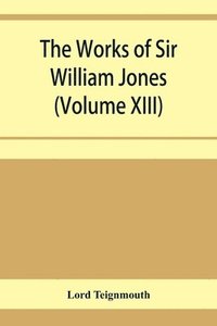 bokomslag The works of Sir William Jones (Volume XIII)