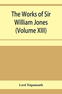 Lord Teignmouth - works of Sir William Jones (Volume XIII), Häftad