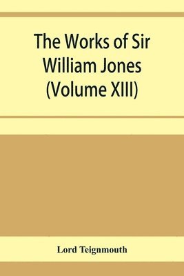 The works of Sir William Jones (Volume XIII) 1