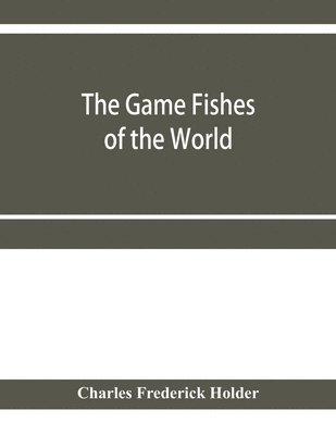 Charles Frederick Holder - game fishes of the world, Häftad