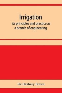 bokomslag Irrigation; its principles and practice as a branch of engineering