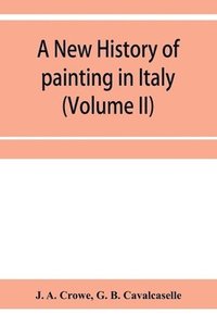 bokomslag A new history of painting in Italy, from the II to the XVI century (Volume II)