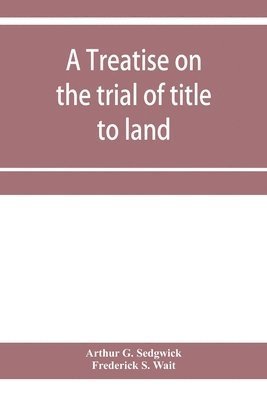 A treatise on the trial of title to land; including ejectment; trespass to try title; writs of entry, and statutory remedies for the recovery of real property; embracing legal and equitable titles 1