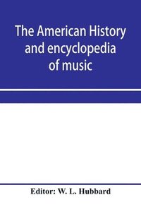 bokomslag The American history and encyclopedia of music; Musical Dictionary