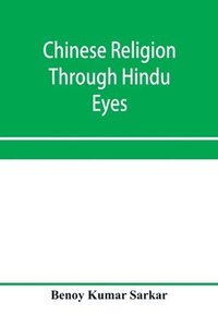 bokomslag Chinese religion through Hindu eyes; a study in the tendencies of Asiatic mentality