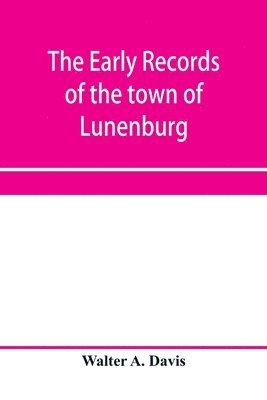 bokomslag The early records of the town of Lunenburg, Massachusetts, including that part which is now Fitchburg; 1719-1764. A complete transcript of the town meetings and selectmen's records contained in the