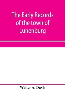 early records of the town of Lunenburg, Massachusetts, including that part which is now Fitchburg; 1719-1764. A complete transcript of the town meetings and selectmen's records contained in the first two books of the general records of the town; also a cop