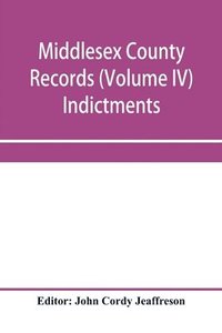 bokomslag Middlesex County records (Volume IV) Indictments, Recognizances, Coroners' Inquisition-post-mortem, Orders, Memoranda and Certificates of Convictions of Conventiclers, temp. 19 Charles II. to 4 James