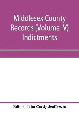 bokomslag Middlesex County records (Volume IV) Indictments, Recognizances, Coroners' Inquisition-post-mortem, Orders, Memoranda and Certificates of Convictions of Conventiclers, temp. 19 Charles II. to 4 James