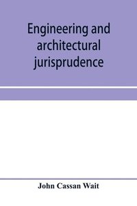 bokomslag Engineering and architectural jurisprudence. A presentation of the law of construction for engineers, architects, contractors, builders, public officers, and attorneys at law