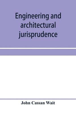 bokomslag Engineering and architectural jurisprudence. A presentation of the law of construction for engineers, architects, contractors, builders, public officers, and attorneys at law