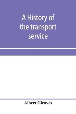 bokomslag A history of the transport service; adventures and experiences of United States transports and cruisers in the world war